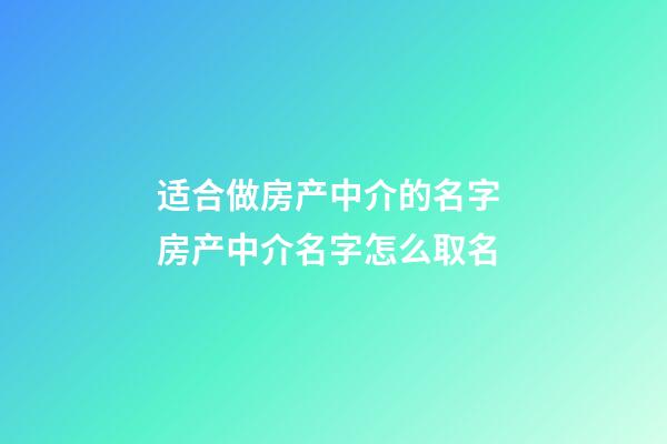 适合做房产中介的名字 房产中介名字怎么取名